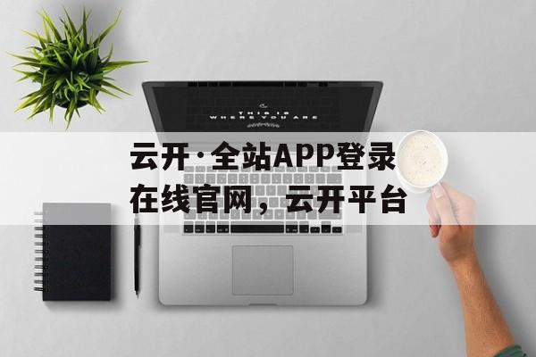 云开·全站APP登录在线官网，云开平台