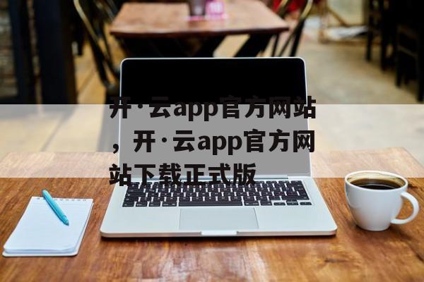 开·云app官方网站，开·云app官方网站下载正式版