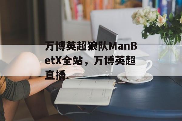 万博英超狼队ManBetX全站，万博英超直播